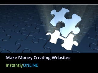 Make Money Creating Websites
instantlyONLINE
 