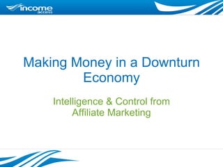 Making Money in a Downturn Economy Intelligence & Control from Affiliate Marketing 