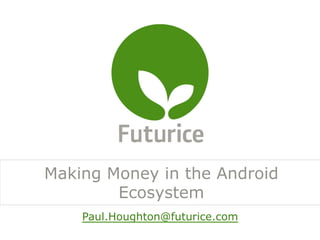 Making Money in the Android
        Ecosystem
    Paul.Houghton@futurice.com
 