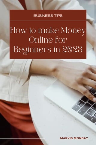 How to make Money
Online for
Beginners in 2023
BUSINESS TIPS
MARVIS MONDAY
 