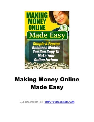 Making Money Online
    Made Easy

 DISTRIBUTED BY INFO-PUBLISHER.COM
 