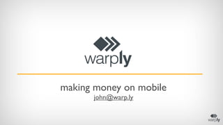 making money on mobile
john@warp.ly

 