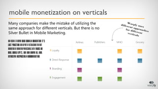 mobile monetization on verticals
Many companies make the mistake of utilizing the
same approach for different verticals. B...
