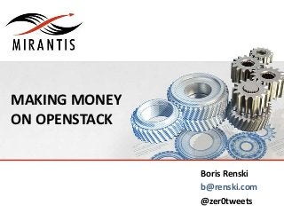 MAKING MONEY
ON OPENSTACK


               Boris Renski
               b@renski.com
               @zer0tweets
 