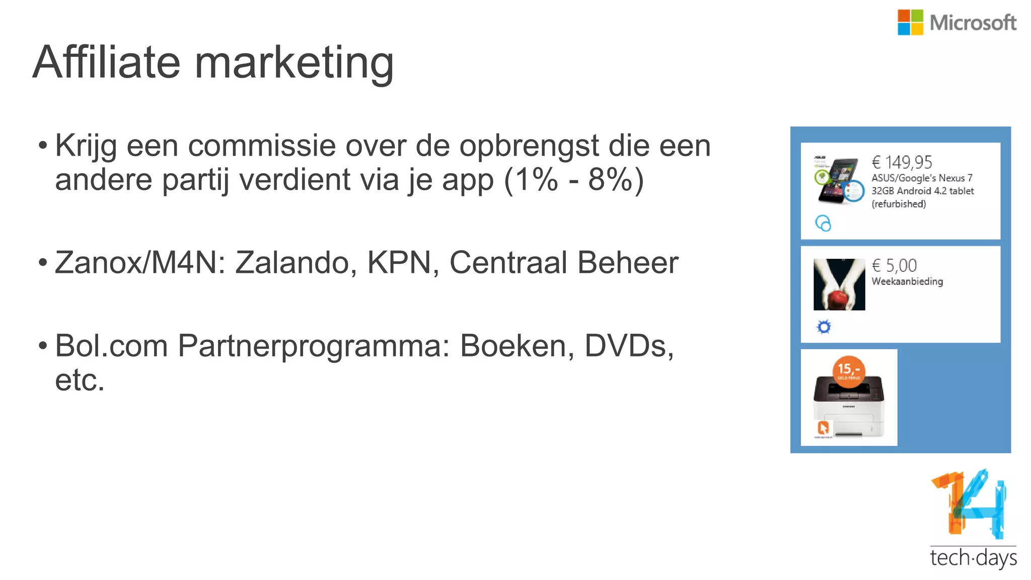 Affiliate marketing
• Krijg een commissie over de opbrengst die een
andere partij verdient via je app (1% - 8%)
• Zanox/M4N: Zalando, KPN, Centraal Beheer
• Bol.com Partnerprogramma: Boeken, DVDs,
etc.
 
