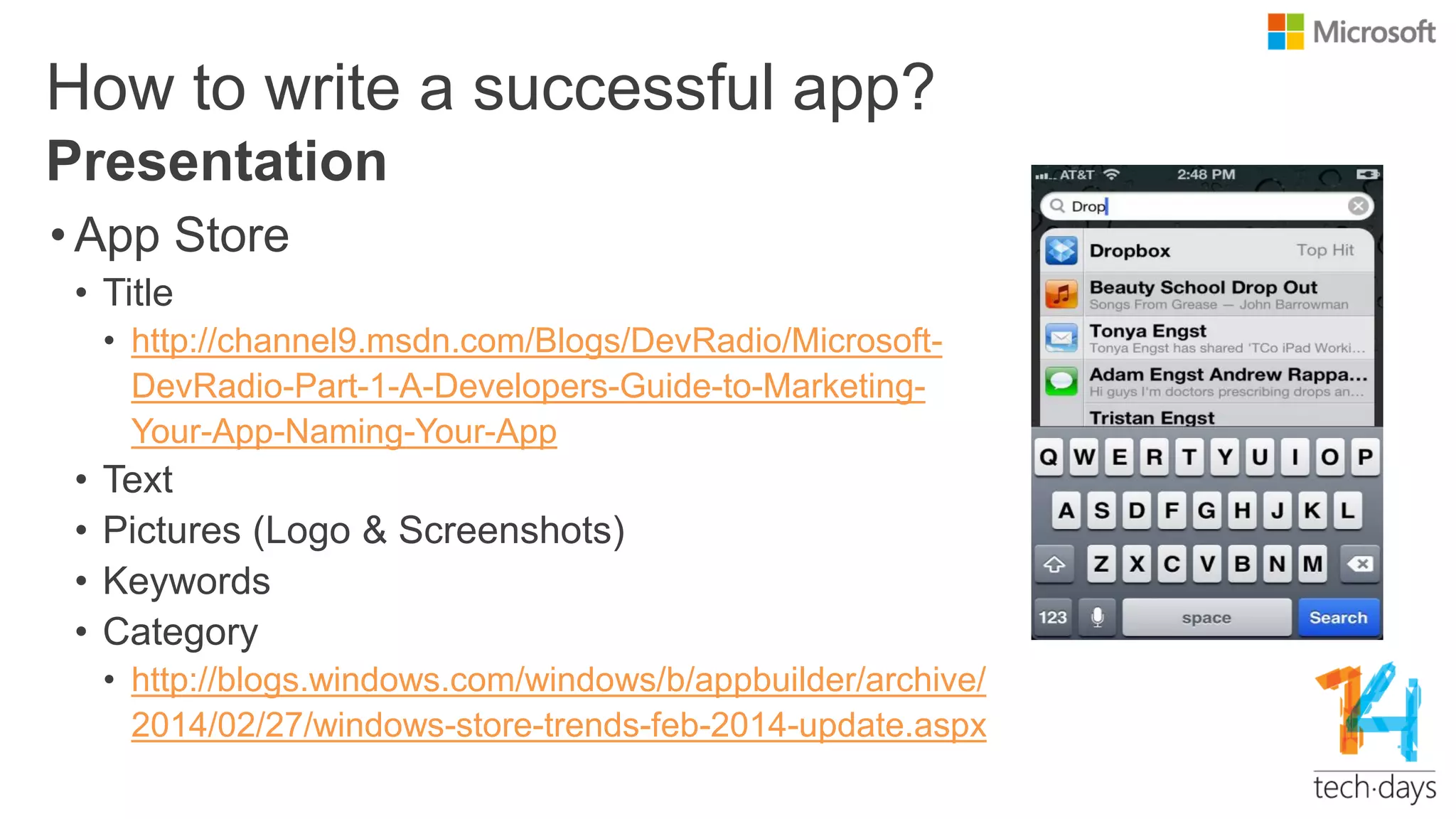 How to write a successful app?
• App Store
• Title
• http://channel9.msdn.com/Blogs/DevRadio/Microsoft-
DevRadio-Part-1-A-Developers-Guide-to-Marketing-
Your-App-Naming-Your-App
• Text
• Pictures (Logo & Screenshots)
• Keywords
• Category
• http://blogs.windows.com/windows/b/appbuilder/archive/
2014/02/27/windows-store-trends-feb-2014-update.aspx
Presentation
 