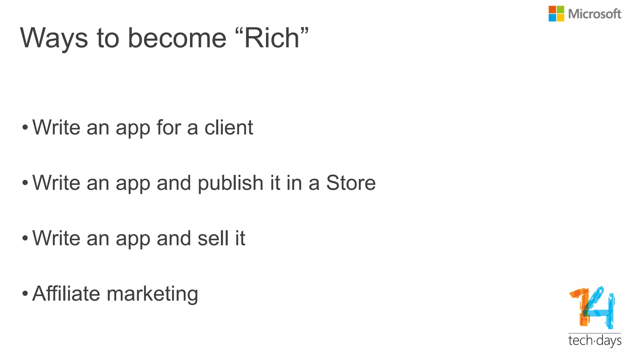 Ways to become “Rich”
• Write an app for a client
• Write an app and publish it in a Store
• Write an app and sell it
• Affiliate marketing
 