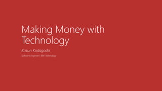 Making Money with
Technology
Kasun Kodagoda
Software Engineer | 99X Technology
 