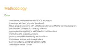 Methodology
Data
semi-structured interviews with MOOC educators
interviews with lead educator’s assistant
focus group disc...