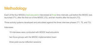 Methodology
Each of the four MOOCs lead educators interviewed at three time intervals: just before the MOOC was
launched (...