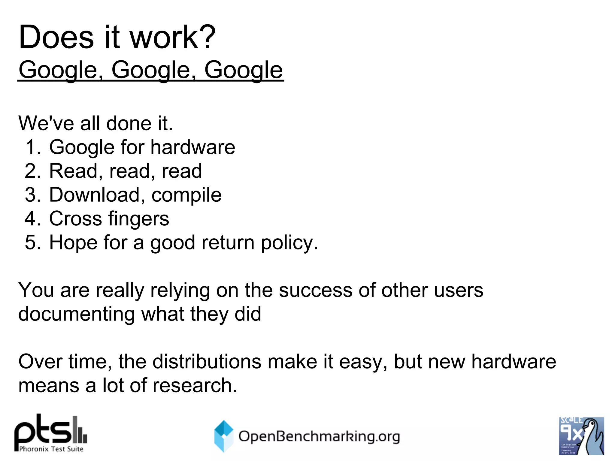 Does it work?
Google, Google, Google

We've all done it.
1. Google for hardware
2. Read, read, read
3. Download, compile
4. Cross fingers
5. Hope for a good return policy.

You are really relying on the success of other users
documenting what they did

Over time, the distributions make it easy, but new hardware
means a lot of research.
 