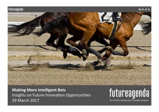 Making	More	Intelligent	Bets	
Insights	on	Future	Innova0on	Opportuni0es	
29	March	2017	 The	world’s	leading	open	foresight	program	
	
	
 