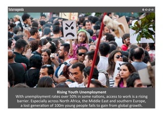Rising	Youth	Unemployment	
With	unemployment	rates	over	50%	in	some	na0ons,	access	to	work	is	a	rising		
barrier.	Especial...