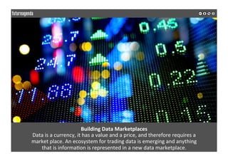 Building	Data	Marketplaces		
Data	is	a	currency,	it	has	a	value	and	a	price,	and	therefore	requires	a		
market	place.	An	e...