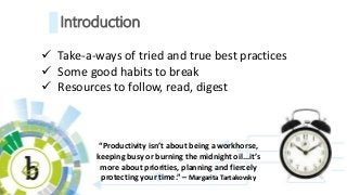 Introduction
 Take-a-ways of tried and true best practices
 Some good habits to break
 Resources to follow, read, diges...