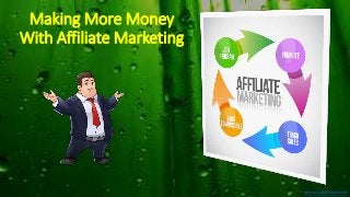 Making More Money
With Affiliate Marketing
www.makemone.net
 