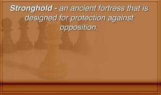 Stronghold - an ancient fortress that is
designed for protection against
opposition.
 