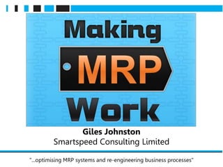 "...optimising MRP systems and re-engineering business processes"
Giles Johnston
Smartspeed Consulting Limited
 