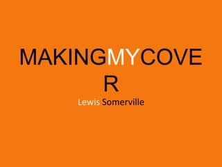 MAKINGMYCOVE
      R
   Lewis Somerville
 