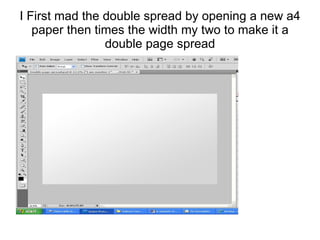 I First mad the double spread by opening a new a4 paper then times the width my two to make it a double page spread