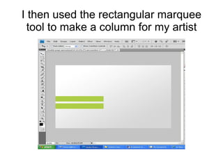 I then used the rectangular marquee tool to make a column for my artist
