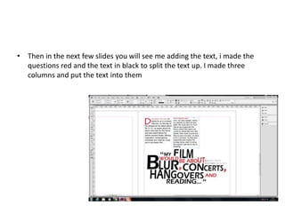 • Then in the next few slides you will see me adding the text, i made the
questions red and the text in black to split the text up. I made three
columns and put the text into them
 