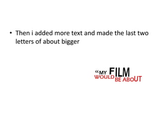 • Then i added more text and made the last two
letters of about bigger
 
