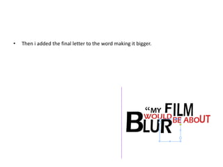 • Then i added the final letter to the word making it bigger.
 