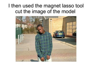 I then used the magnet lasso tool cut the image of the model