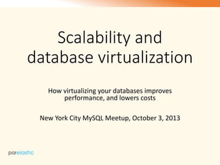 Scalability and
database virtualization
How virtualizing your databases improves
performance, and lowers costs
New York City MySQL Meetup, October 3, 2013

 