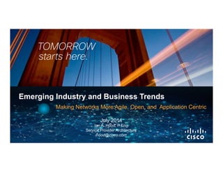 © 2014 Cisco and/or its affiliates. All rights reserved. 1
Making Networks More Agile, Open, and Application Centric
Emerging Industry and Business Trends
July 2014
Ian A. Hood, P Eng.
Service Provider Architecture
ihood@cisco.com
 