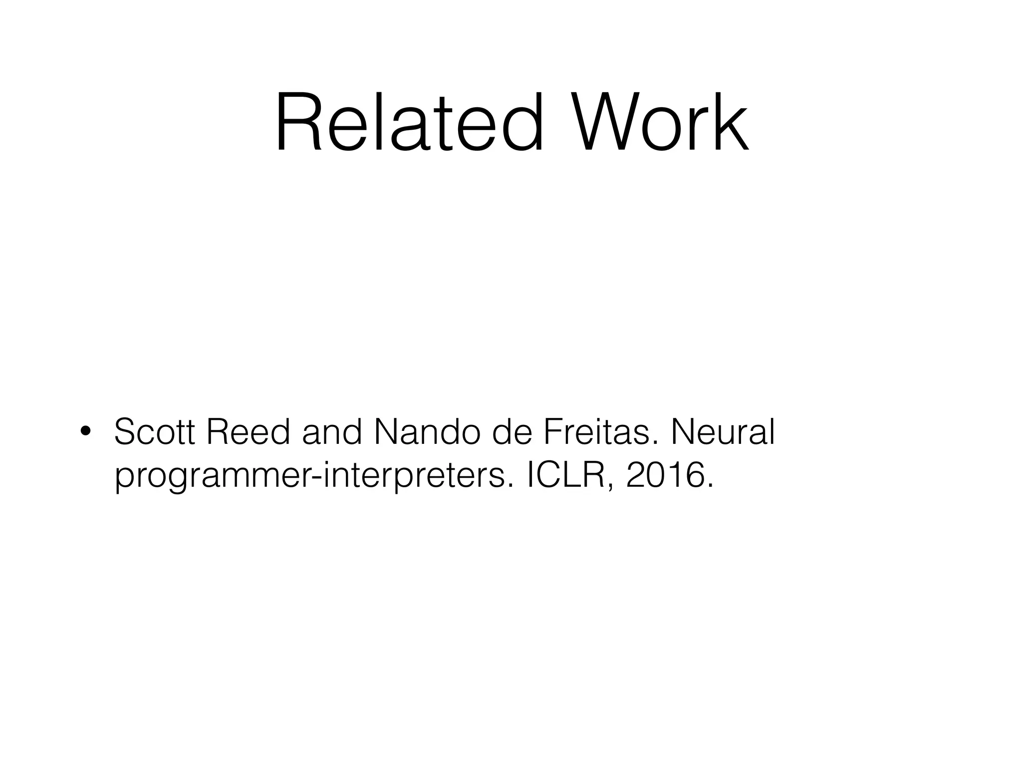 Related Work • Scott Reed and Nando de Freitas. Neural programmer-interpreters. ICLR, 2016. 