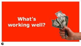 What’s
working well?
 