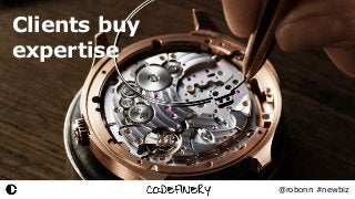 @robonn #newbiz
Clients buy
expertise
 