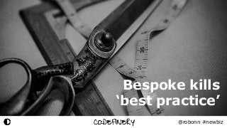Bespoke kills  
‘best practice’
@robonn #newbiz
 
