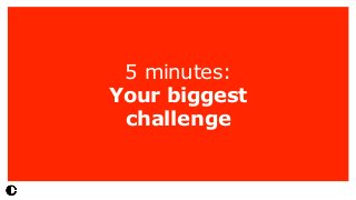 5 minutes:  
Your biggest
challenge
 