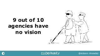 @robonn #newbiz
9 out of 10
agencies have
no vision
 