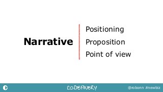 @robonn #newbiz
Narrative Proposition
Point of view
Positioning
 