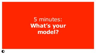 5 minutes:  
What’s your
model?
 