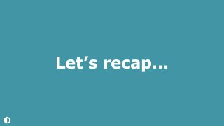 Let’s recap…
 