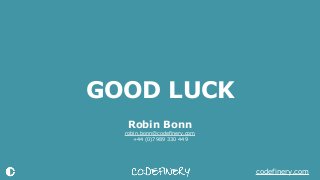 codefinery.com
GOOD LUCK
Robin Bonn
robin.bonn@codefinery.com
+44 (0)7989 330 449
 
