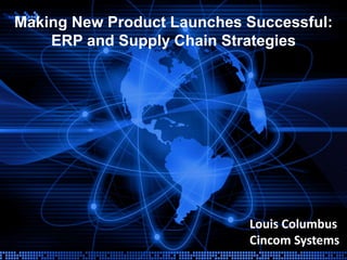 Making New Product Launches Successful:
    ERP and Supply Chain Strategies




                            Louis Columbus
                            Cincom Systems
 