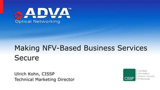 Ulrich Kohn, CISSP
Technical Marketing Director
Making NFV-Based Business Services
Secure
 