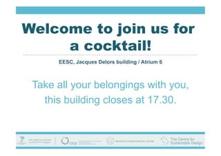 Welcome to join us for
     a cocktail!
      EESC, Jacques Delors building / Atrium 6



 Take all your belongings with you,
   this building closes at 17.30.
 