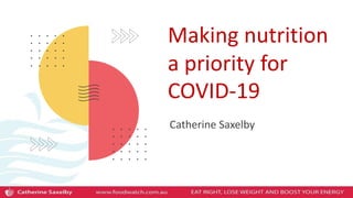 Making nutrition
a priority for
COVID-19
Catherine Saxelby
 