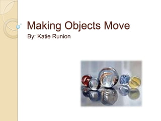 Making Objects Move By: Katie Runion 