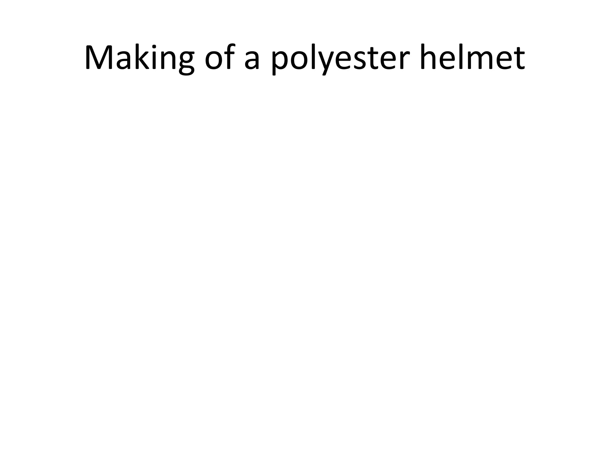 Making of a polyester helmet | PPTX