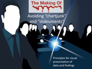 Principles for visual
presentation of
data and findings
Avoiding “chartjunk”
and “slideuments”
 