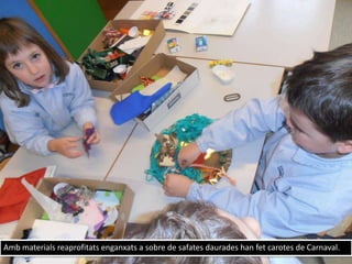 Amb materials reaprofitats enganxats a sobre de safates daurades han fet carotes de Carnaval.
 