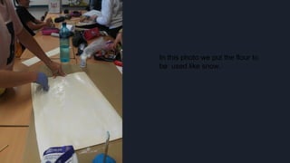 In this photo we put the flour to
be used like snow.
 